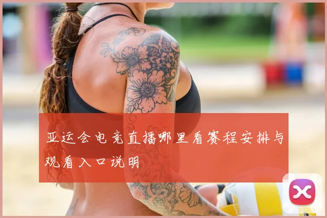 亚运会电竞直播哪里看赛程安排与观看入口说明