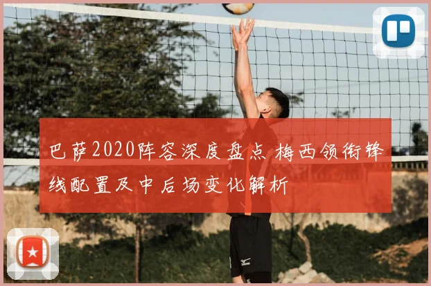 巴萨2020阵容深度盘点 梅西领衔锋线配置及中后场变化解析